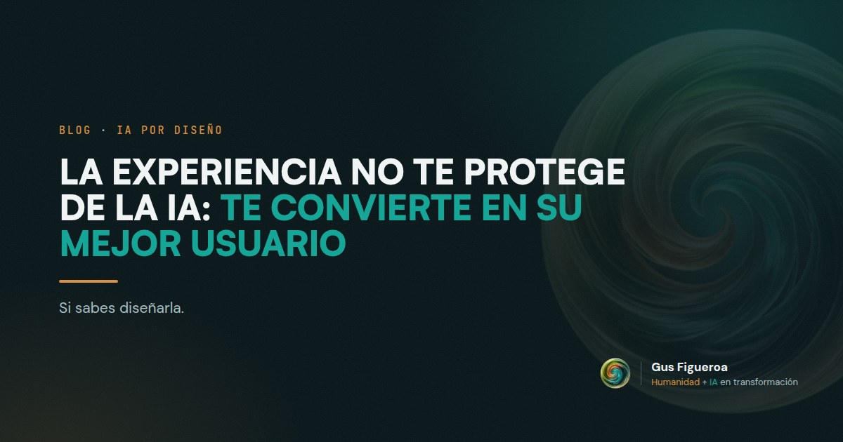 La experiencia no te protege de la IA: te convierte en su mejor usuario (si sabes diseñarla)